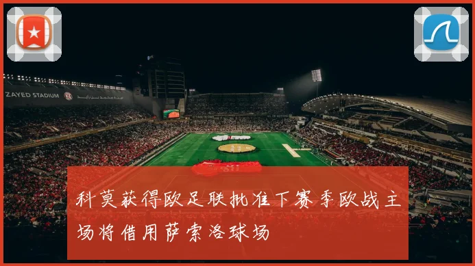 科莫获得欧足联批准下赛季欧战主场将借用萨索洛球场