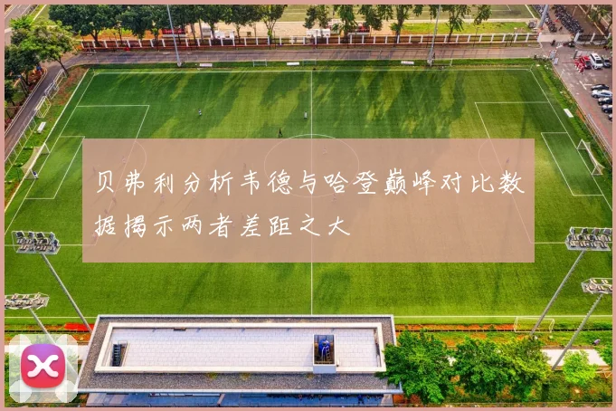 贝弗利分析韦德与哈登巅峰对比数据揭示两者差距之大